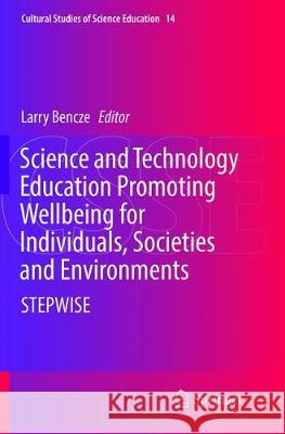 Science and Technology Education Promoting Wellbeing for Individuals, Societies and Environments: Stepwise Bencze, Larry 9783319856797 Springer