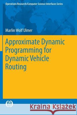 Approximate Dynamic Programming for Dynamic Vehicle Routing Marlin Wolf Ulmer 9783319856810 Springer