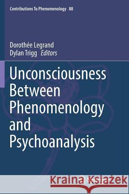 Unconsciousness Between Phenomenology and Psychoanalysis Dorothee Legrand Dylan Trigg 9783319856834