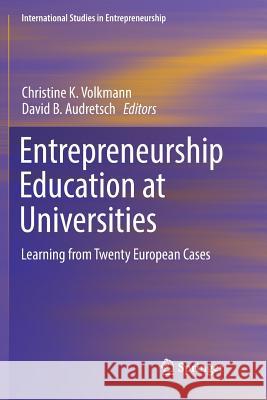 Entrepreneurship Education at Universities: Learning from Twenty European Cases Volkmann, Christine K. 9783319856919 Springer