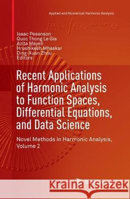 Recent Applications of Harmonic Analysis to Function Spaces, Differential Equations, and Data Science: Novel Methods in Harmonic Analysis, Volume 2 Pesenson, Isaac 9783319856933 Birkhauser
