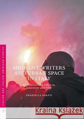 Migrant Writers and Urban Space in Italy: Proximities and Affect in Literature and Film Parati, Graziella 9783319856971
