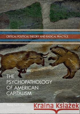 The Psychopathology of American Capitalism Thomas Paul Bonfiglio 9783319857022 Palgrave MacMillan