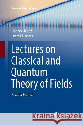 Lectures on Classical and Quantum Theory of Fields Henryk Arodz Leszek Hadasz 9783319857107