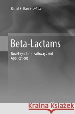 Beta-Lactams: Novel Synthetic Pathways and Applications Banik, Bimal K. 9783319857114 Springer
