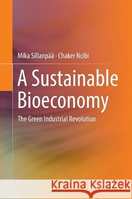 A Sustainable Bioeconomy: The Green Industrial Revolution Sillanpää, Mika 9783319857145