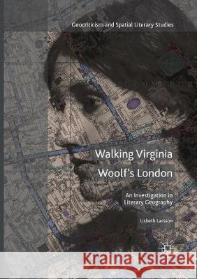 Walking Virginia Woolf's London: An Investigation in Literary Geography Larsson, Lisbeth 9783319857220 Palgrave MacMillan