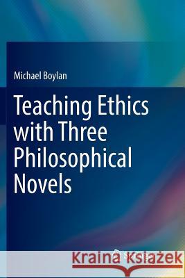 Teaching Ethics with Three Philosophical Novels Michael Boylan 9783319857305 Springer