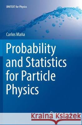 Probability and Statistics for Particle Physics Maña, Carlos 9783319857350 Springer