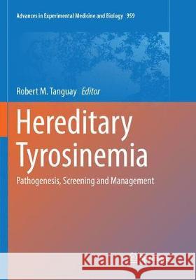 Hereditary Tyrosinemia: Pathogenesis, Screening and Management Tanguay, Robert M. 9783319857459 Springer