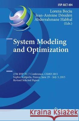 System Modeling and Optimization: 27th Ifip Tc 7 Conference, Csmo 2015, Sophia Antipolis, France, June 29 - July 3, 2015, Revised Selected Papers Bociu, Lorena 9783319857497 Springer