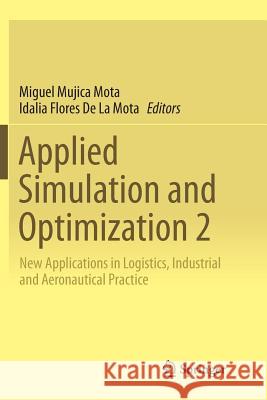 Applied Simulation and Optimization 2: New Applications in Logistics, Industrial and Aeronautical Practice Mujica Mota, Miguel 9783319857541 Springer