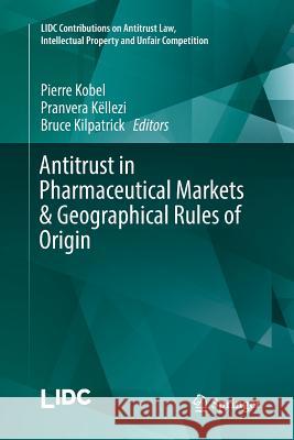 Antitrust in Pharmaceutical Markets & Geographical Rules of Origin Pierre Kobel Pranvera Kellezi Bruce Kilpatrick 9783319857558