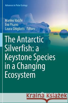 The Antarctic Silverfish: A Keystone Species in a Changing Ecosystem Vacchi, Marino 9783319857749 Springer