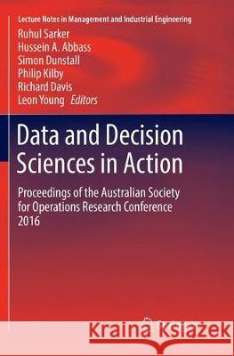 Data and Decision Sciences in Action: Proceedings of the Australian Society for Operations Research Conference 2016 Sarker, Ruhul 9783319857787