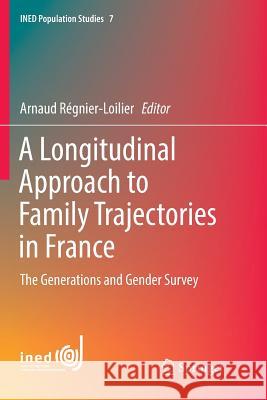 A Longitudinal Approach to Family Trajectories in France: The Generations and Gender Survey Régnier-Loilier, Arnaud 9783319857992 Springer