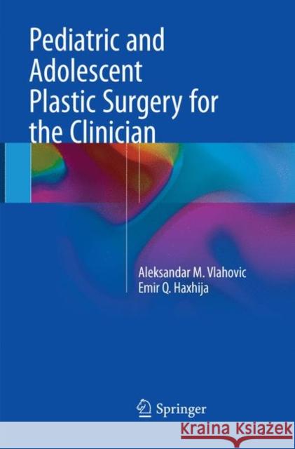 Pediatric and Adolescent Plastic Surgery for the Clinician Vlahovic, Aleksandar M.; Haxhija, Emir Q. 9783319858005 Springer