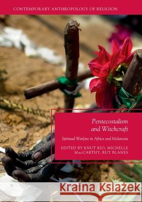 Pentecostalism and Witchcraft: Spiritual Warfare in Africa and Melanesia Rio, Knut 9783319858197 Palgrave MacMillan