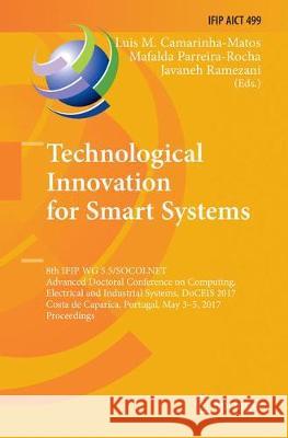 Technological Innovation for Smart Systems: 8th Ifip Wg 5.5/Socolnet Advanced Doctoral Conference on Computing, Electrical and Industrial Systems, Doc Camarinha-Matos, Luis M. 9783319858203