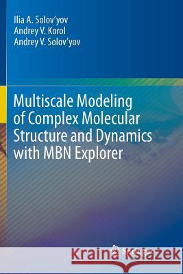 Multiscale Modeling of Complex Molecular Structure and Dynamics with Mbn Explorer Solov'yov, Ilia A. 9783319858227 Springer