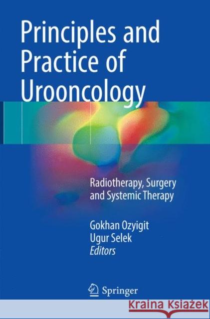 Principles and Practice of Urooncology: Radiotherapy, Surgery and Systemic Therapy Ozyigit, Gokhan 9783319858296 Springer