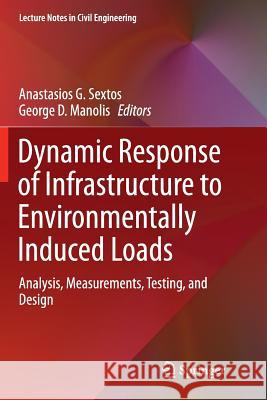 Dynamic Response of Infrastructure to Environmentally Induced Loads: Analysis, Measurements, Testing, and Design Sextos, Anastasios G. 9783319858357