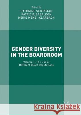 Gender Diversity in the Boardroom: Volume 1: The Use of Different Quota Regulations Seierstad, Cathrine 9783319858371