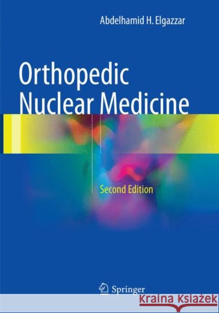 Orthopedic Nuclear Medicine Abdelhamid H. Elgazzar 9783319858418 Springer
