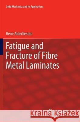 Fatigue and Fracture of Fibre Metal Laminates Alderliesten, René 9783319858593 Springer