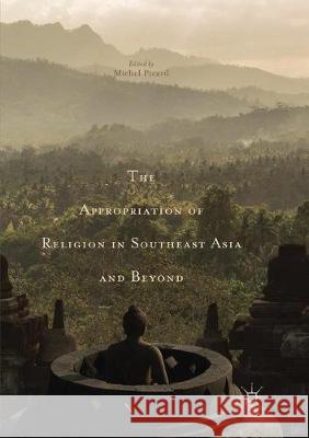 The Appropriation of Religion in Southeast Asia and Beyond Michel Picard 9783319858609