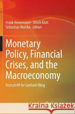 Monetary Policy, Financial Crises, and the Macroeconomy: Festschrift for Gerhard Illing Heinemann, Frank 9783319858685 Springer