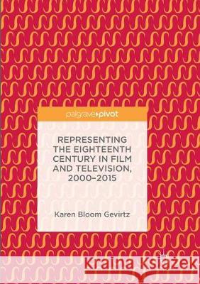 Representing the Eighteenth Century in Film and Television, 2000-2015 Gevirtz, Karen Bloom 9783319858708 Palgrave Macmillan