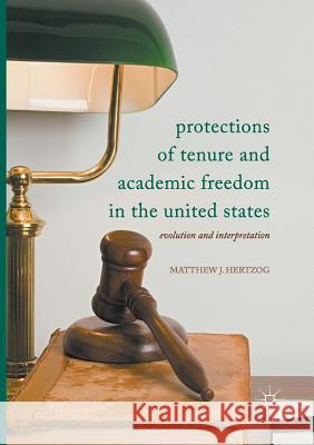 Protections of Tenure and Academic Freedom in the United States: Evolution and Interpretation Hertzog, Matthew J. 9783319858715 Palgrave MacMillan