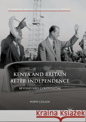 Kenya and Britain After Independence: Beyond Neo-Colonialism Cullen, Poppy 9783319858739 Palgrave MacMillan