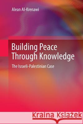 Building Peace Through Knowledge: The Israeli-Palestinian Case Al-Krenawi, Alean 9783319858746