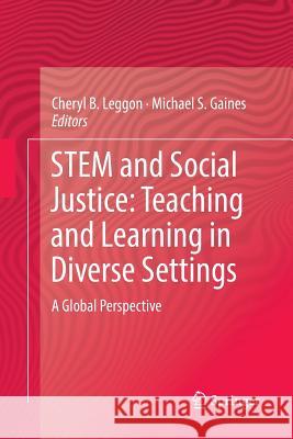 Stem and Social Justice: Teaching and Learning in Diverse Settings: A Global Perspective Leggon, Cheryl B. 9783319858807 Springer