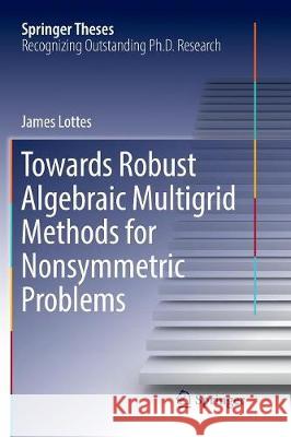 Towards Robust Algebraic Multigrid Methods for Nonsymmetric Problems James Lottes 9783319858814 Springer