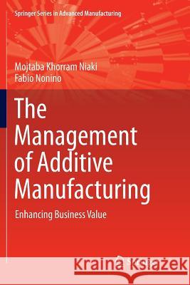 The Management of Additive Manufacturing: Enhancing Business Value Khorram Niaki, Mojtaba 9783319858821 Springer