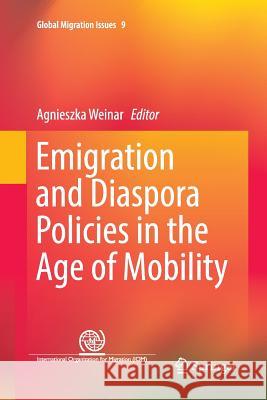 Emigration and Diaspora Policies in the Age of Mobility Agnieszka Weinar 9783319858906 Springer