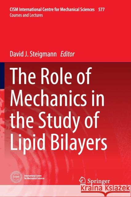 The Role of Mechanics in the Study of Lipid Bilayers David J. Steigmann 9783319858920