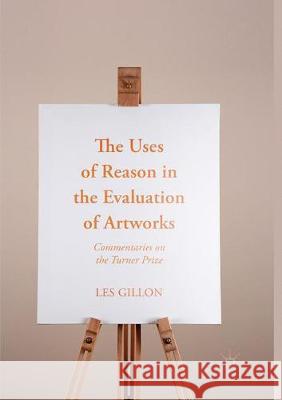 The Uses of Reason in the Evaluation of Artworks: Commentaries on the Turner Prize Gillon, Les 9783319858975