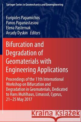Bifurcation and Degradation of Geomaterials with Engineering Applications: Proceedings of the 11th International Workshop on Bifurcation and Degradati Papamichos, Euripides 9783319859057 Springer