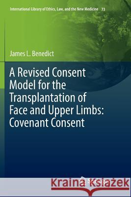 A Revised Consent Model for the Transplantation of Face and Upper Limbs: Covenant Consent James L. Benedict 9783319859064 Springer