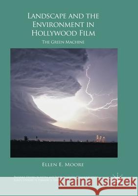 Landscape and the Environment in Hollywood Film: The Green Machine Moore, Ellen E. 9783319859088