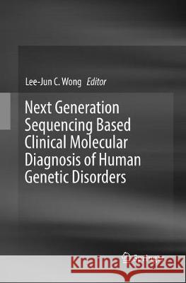 Next Generation Sequencing Based Clinical Molecular Diagnosis of Human Genetic Disorders Lee-Jun C. Wong 9783319859095 Springer