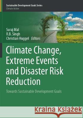 Climate Change, Extreme Events and Disaster Risk Reduction: Towards Sustainable Development Goals Mal, Suraj 9783319859187 Springer
