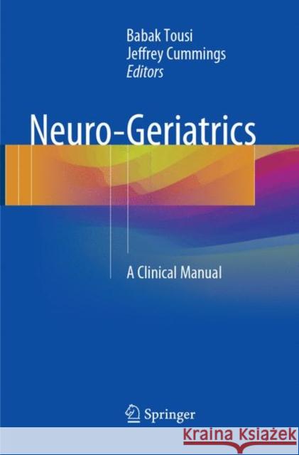 Neuro-Geriatrics: A Clinical Manual Tousi, Babak 9783319859231 Springer