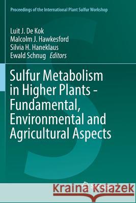 Sulfur Metabolism in Higher Plants - Fundamental, Environmental and Agricultural Aspects Luit J. d Malcolm J. Hawkesford Silvia H. Haneklaus 9783319859378 Springer