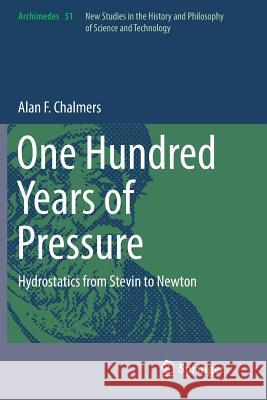 One Hundred Years of Pressure: Hydrostatics from Stevin to Newton Chalmers, Alan F. 9783319859385