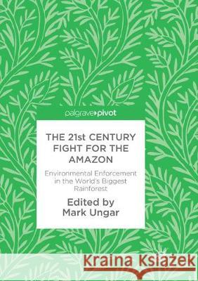 The 21st Century Fight for the Amazon: Environmental Enforcement in the World's Biggest Rainforest Ungar, Mark 9783319859408